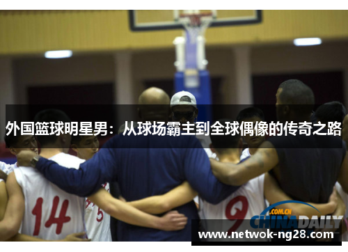 外国篮球明星男：从球场霸主到全球偶像的传奇之路