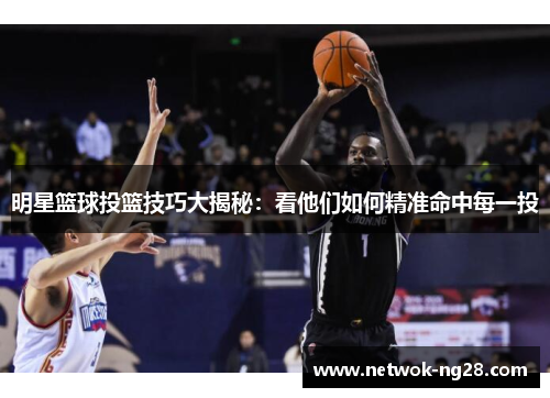 明星篮球投篮技巧大揭秘：看他们如何精准命中每一投