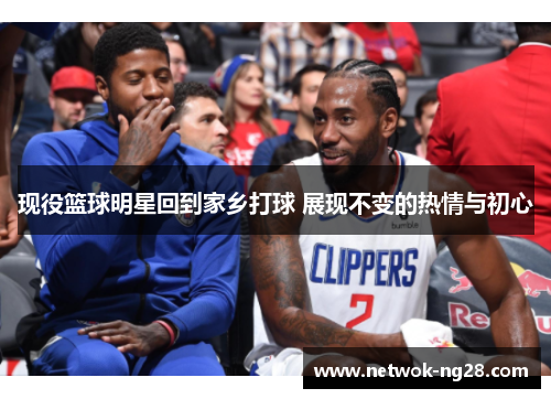 现役篮球明星回到家乡打球 展现不变的热情与初心